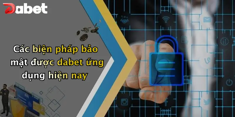 Các biện pháp bảo mật được dabet ứng dụng hiện nay