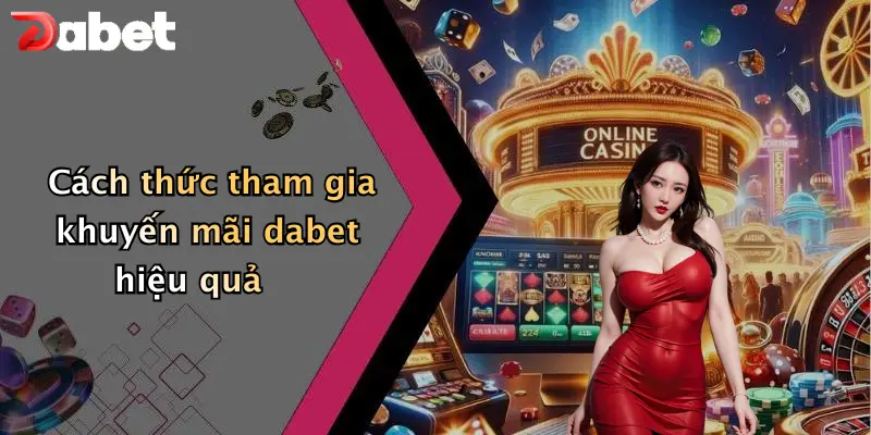 Cách thức tham gia khuyến mãi dabet hiệu quả