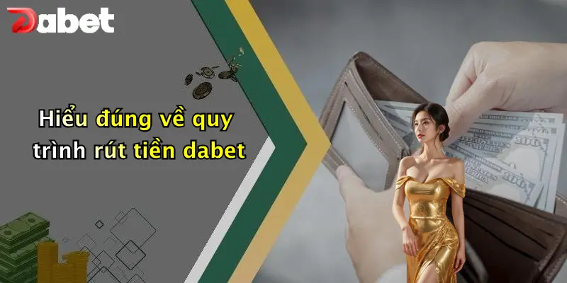 Hiểu đúng về quy trình rút tiền dabet
