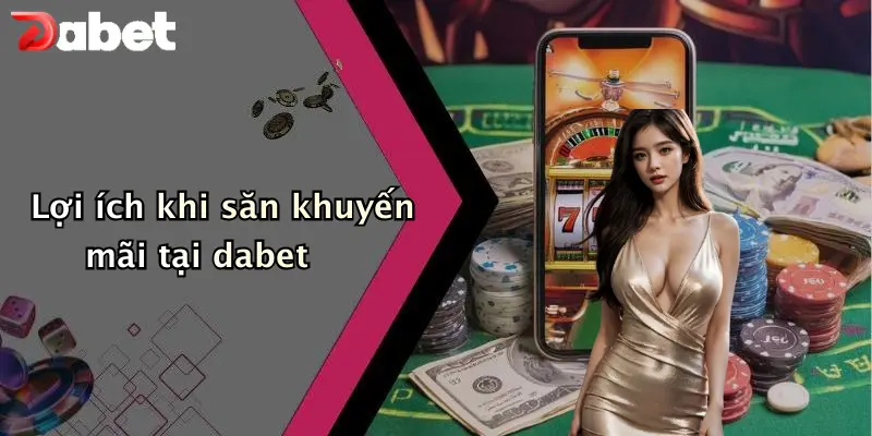 Lợi ích khi săn khuyến mãi tại dabet