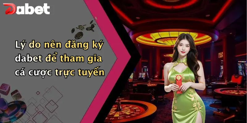 Lý do nên đăng ký dabet để tham gia cá cược trực tuyến