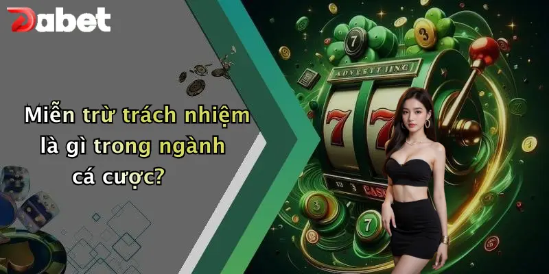 Miễn trừ trách nhiệm là gì trong ngành cá cược?
