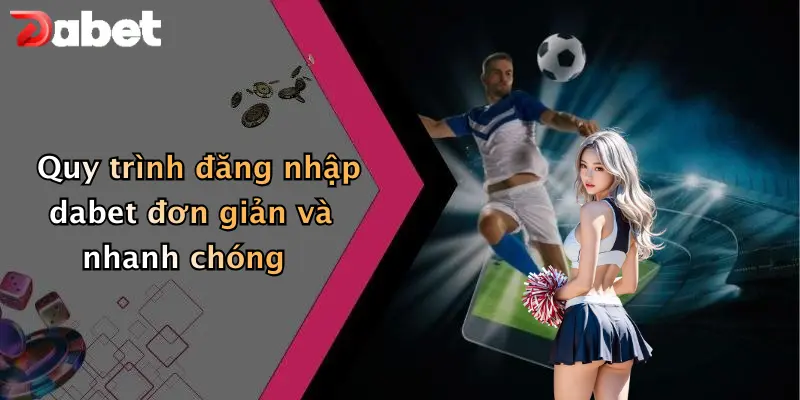 Quy trình đăng nhập dabet đơn giản và nhanh chóng