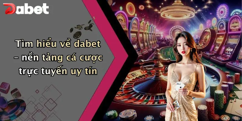 Tìm hiểu về dabet – nền tảng cá cược trực tuyến uy tín